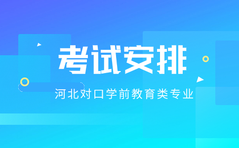 河北对口学前教育类专业考试安排详解