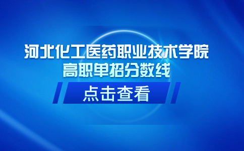 河北化工医药职业技术学院 高职单招分数线