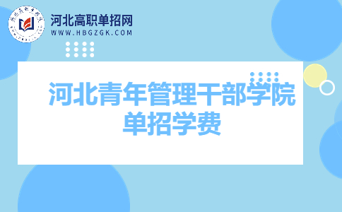 河北青年管理干部学院单招学费