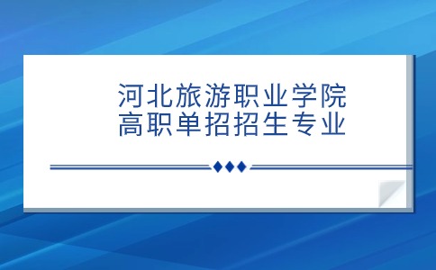 河北旅游职业学院高职单招招生专业名单