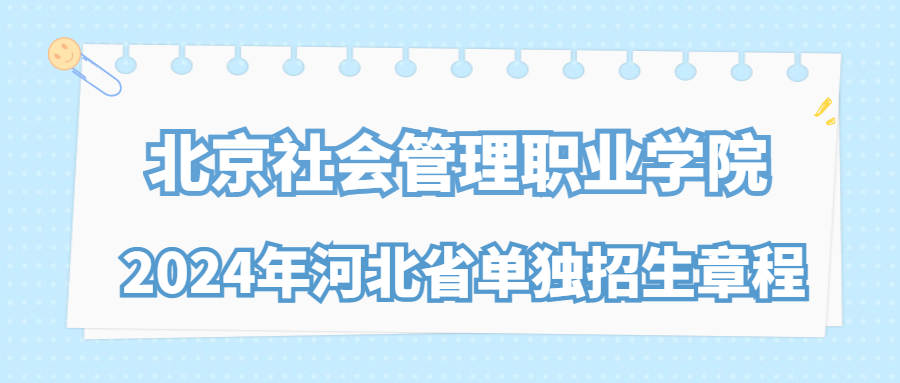 北京社会管理职业学院2024年河北省单独招生章程