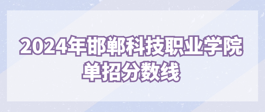 2024年邯郸科技职业学院单招分数线