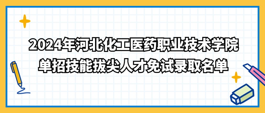 2024年河北化工医药职业技术学院单招技能拔尖人才免试录取名单