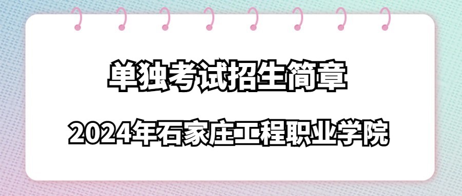 2024年石家庄工程职业学院单独考试招生简章