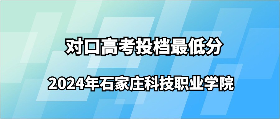 2024年石家庄科技职业学院对口高考投档最低分