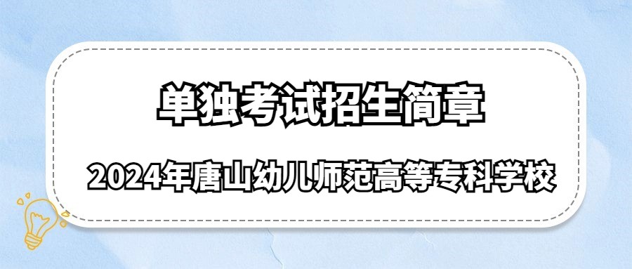 2024年唐山幼儿师范高等专科学校单独考试招生简章