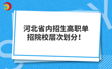 河北省内招生高职单招院校层次划分！