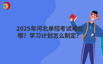 2025年河北单招考试难在哪？学习计划怎么制定？