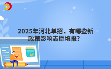 2025年河北单招，有哪些新政策影响志愿填报？