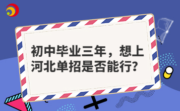 初中毕业三年，想上河北单招是否能行？