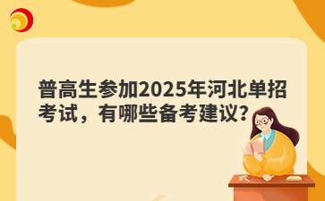 普高生参加2025年河北单招考试，有哪些备考建议？