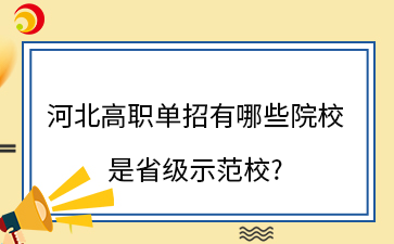 河北高职单招有哪些院校是省级示范校?