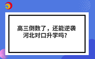 高三倒数了，还能逆袭河北对口升学吗？