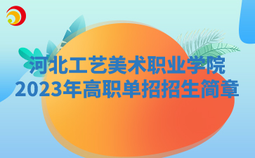 河北工艺美术职业学院2023年高职单招招生简章