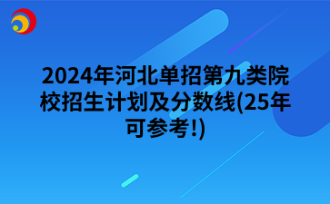 2024年河北单招第九类院校招生计划及分数线(25年可参考!)