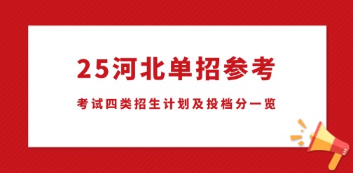 25河北单招参考丨考试四类招生计划及投档分一览