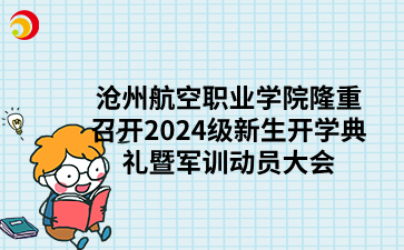 沧州航空职业学院隆重召开2024级新生开学典礼暨军训动员大会