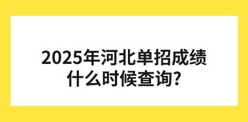 2025年河北单招成绩什么时候查询?