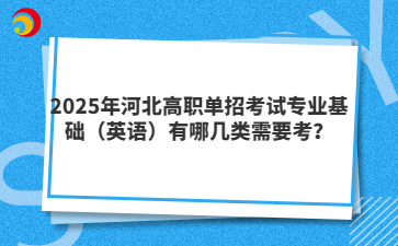 2025年河北高职单招考试专业基础（英语）有哪几类需要考？