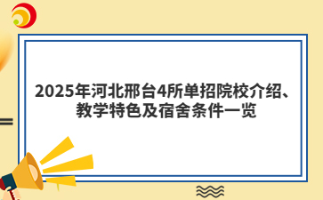 2025年河北邢台4所单招院校介绍、教学特色及宿舍条件一览