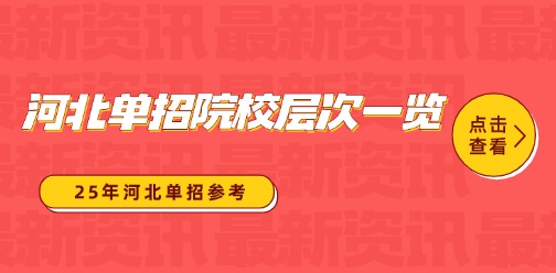 25年河北单招参考丨在河北省内招生高职单招院校层次划分一览！