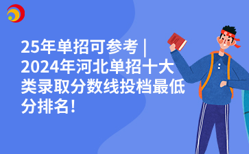 25年单招可参考 | 2024年河北单招十大类录取分数线投档最低分排名!