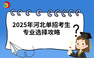 2025年河北单招考生专业选择攻略：如何根据学科优势选专业大类?