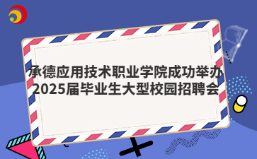 承德应用技术职业学院成功举办2025届毕业生大型校园招聘会