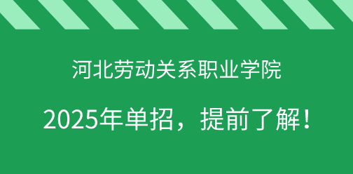 河北劳动关系职业学院2025年单独考试招生，提前了解！