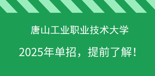 唐山工业职业技术大学2025年单独考试招生，提前了解！