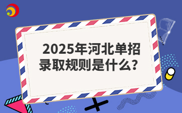 2025年河北单招录取规则是什么？