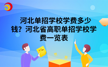 	河北单招学校学费多少钱？河北省高职单招学校学费一览表