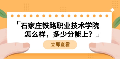 石家庄铁路职业技术学院怎么样，多少分能上？