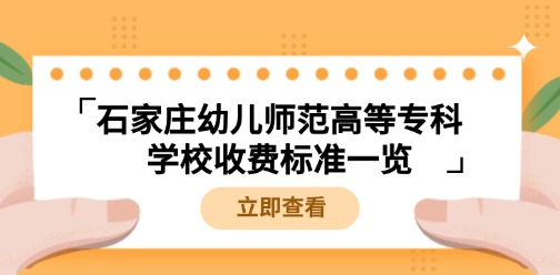 25年参考！石家庄幼儿师范高等专科学校收费标准一览