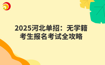 2025河北单招：无学籍考生报名考试全攻略