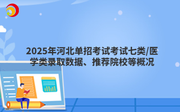 2025年河北单招考试七类/医学类录取数据、推荐院校等概况