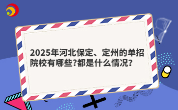 2025年河北保定、定州的单招院校有哪些?都是什么情况？