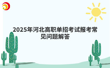 2025年河北高职单招考试报考常见问题解答