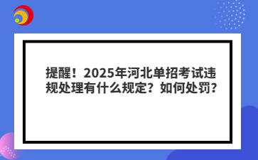 提醒！2025年河北单招考试违规处理有什么规定？如何处罚？