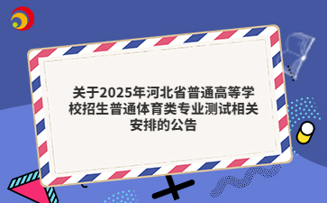 关于2025年河北省普通高等学校招生普通体育类专业测试相关安排的公告