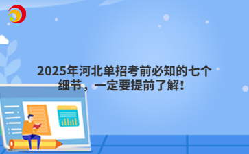 2025年河北单招考前必知的七个细节，一定要提前了解！