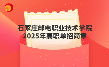 石家庄邮电职业技术学院2025年高职单招简章