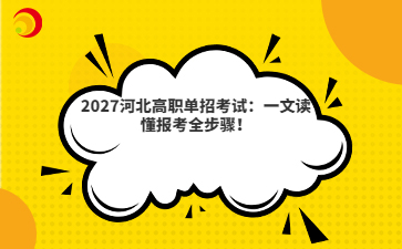 2027河北高职单招考试:一文读懂报考全步骤!